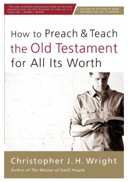 How to Preach and Teach the Old Testament for All Its Worth