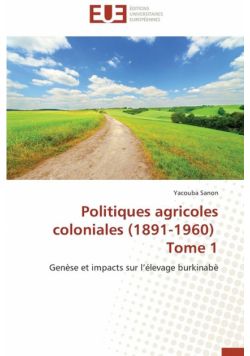 Politiques agricoles coloniales (1891-1960) tome 1