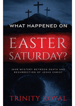 What Happened on Easter Saturday?. 36 hrs Mystery between Death and Resurrection of Jesus Christ
