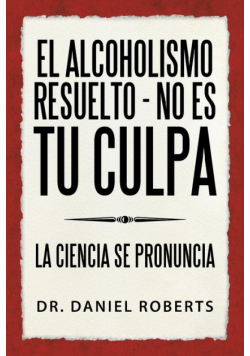 El alcoholismo resuelto - No es tu culpa