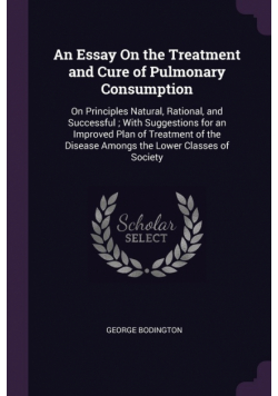 An Essay On the Treatment and Cure of Pulmonary Consumption
