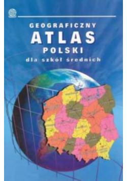Geograficzny atlas Polski dla szkół średnich