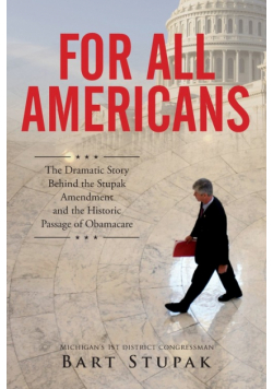 For All Americans (The Dramatic Story Behind the Stupak Amendment and the Historic Passage of Obamacare)