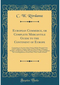 European Commerce or complete mercantile guide to the continent of Europe Reprint