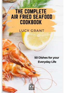 The Complete Air Fried Seafood Cookbook