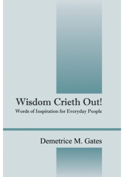 Wisdom Crieth Out! Words of Inspiration for Everyday People