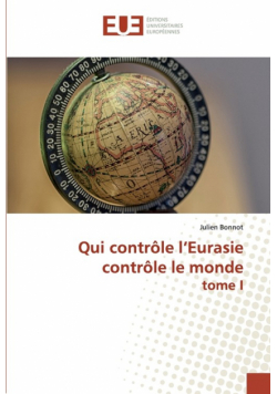 Qui contrôle l'Eurasie contrôle le monde tome I