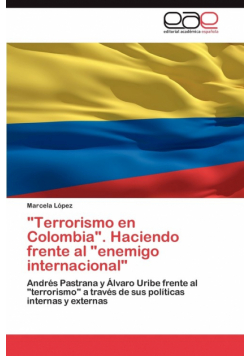 Terrorismo En Colombia. Haciendo Frente Al Enemigo Internacional