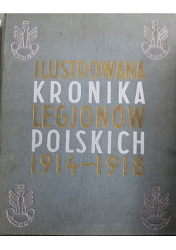 Ilustrowana Kronika Legionów Polskich 1914 1918  Reprint 1936 r