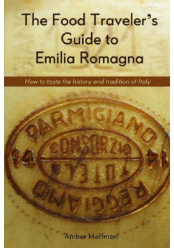 The Food Traveler's Guide to Emilia Romagna