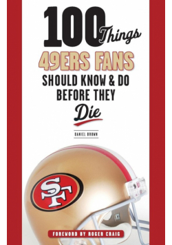 100 Things 49ers Fans Should Know & Do Before They Die