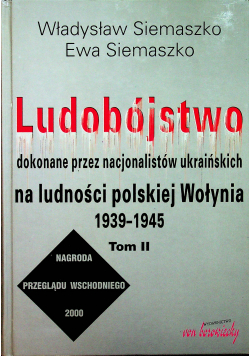 Ludobójstwo dokonane przez nacjonalistów ukraińskich na ludności polskiej Wołynia 1939 1945 Tom II