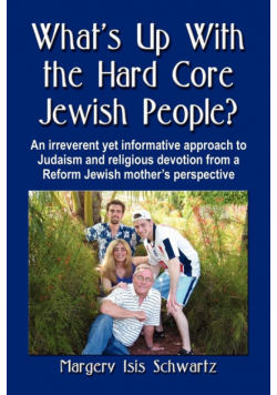 What's Up with the Hard Core Jewish People? an Irreverent Yet Informative Approach to Judaism and Religious Devotion from a Reform Jewish Mother's Per
