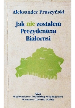 Jak nie zostałem Prezydentem Białorusi