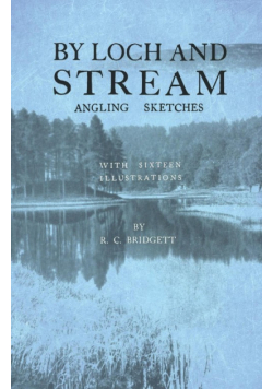 By Loch and Stream - Angling Sketches - With Sixteen Illustrations