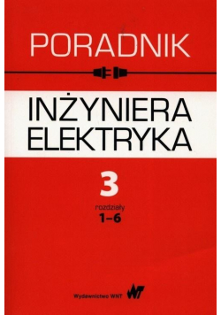 Poradnik inżyniera elektryka T.3 rozdziały 1-6