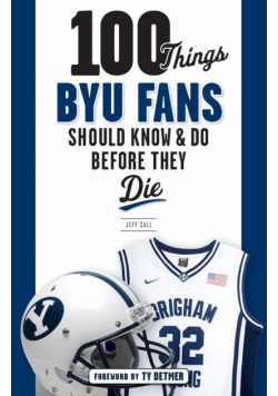 100 Things BYU Fans Should Know & Do Before They Die