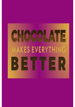 Chocolate Makes Everything Better