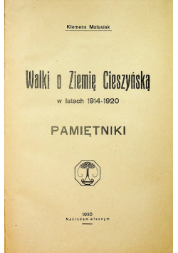 Walki o Ziemie Cieszyńską w latach 1914 1920 Pamiętniki 1930 r.
