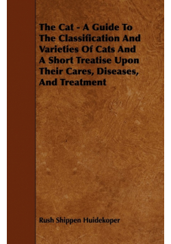 The Cat - A Guide to the Classification and Varieties of Cats and a Short Treatise Upon Their Cares, Diseases, and Treatment