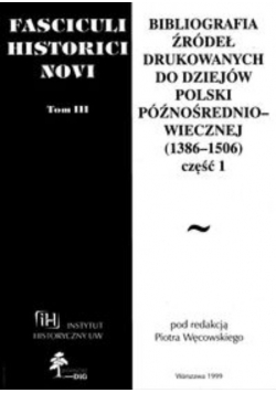 Bibliografia źródeł drukowanych do dziejów Polski późnośredniowiecznej 1386 1506 część 1