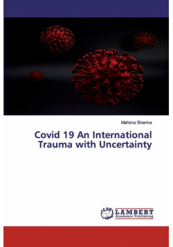 Covid 19 An International Trauma with Uncertainty