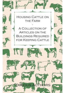Housing Cattle on the Farm - A Collection of Articles on the Buildings Required for Keeping Cattle