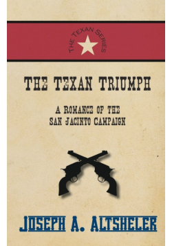 The Texan Triumph - A Romance of the San Jacinto Campaign