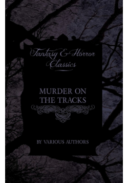 Murder on the Tracks - Stories of Mayhem and Murder on the Railways