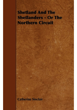 Shetland and the Shetlanders - Or the Northern Circuit