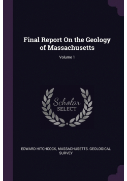 Final Report On the Geology of Massachusetts; Volume 1