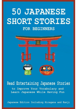 50 Japanese Short Stories for Beginners Read Entertaining Japanese Stories to Improve Your Vocabulary and Learn Japanese While Having Fun