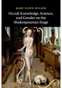 Occult Knowledge, Science, and Gender on the Shakespearean             Stage
