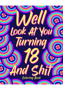 Well Look at You Turning 18 and Shit Coloring Book