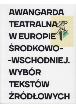 Awangarda Teatralna w Europie Środkowo Wschodniej Wybór Tekstów Źródłowych