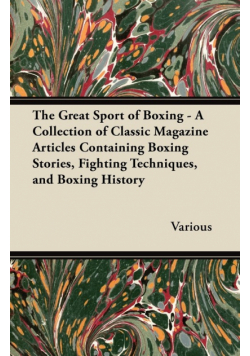 The Great Sport of Boxing - A Collection of Classic Magazine Articles Containing Boxing Stories, Fighting Techniques, and Boxing History