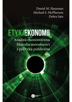 Etyka ekonomii. Analiza ekonomiczna, filozofia moralności i polityka publiczna