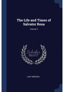 The Life and Times of Salvator Rosa; Volume 2