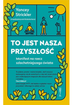 To jest nasza przyszłość. Manifest na rzecz szlachetniejszego świata