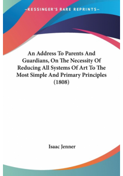 An Address To Parents And Guardians, On The Necessity Of Reducing All Systems Of Art To The Most Simple And Primary Principles (1808)