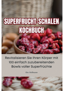 Superfrucht-Schalen Kochbuch
