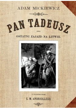 Pan Tadeusz czyli ostatni Zajazd na Litwie Reprint z 1892
