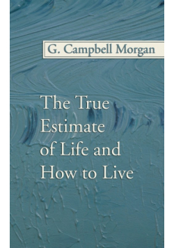 The True Estimate of Life and How to Live