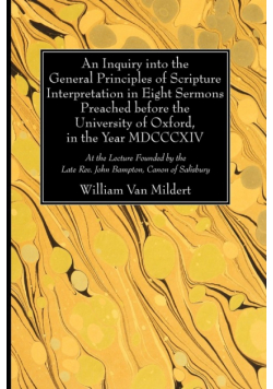 An Inquiry Into the General Principles of Scripture Interpretation in Eight Sermons Preached Before the University of Oxford, in the Year 1814