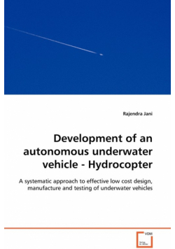 Development of an autonomous underwater vehicle - Hydrocopter  - A systematic approach to effective low cost design, manufacture and testing of underwater vehicles