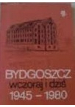 Bydgoszcz wczoraj i dziś 1945-1980