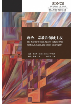 政治、宗教和领域主权 The Kuyper Center Review Volume One