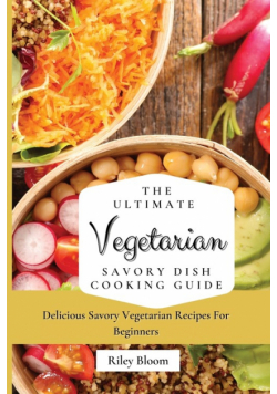 The Ultimate Vegetarian Savory Dish Cooking Guide