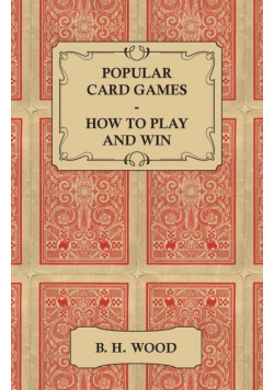 Popular Card Games - How to Play and Win - The Twenty Favourite Card Games for Two or More Players, with Rules and Hints on Play