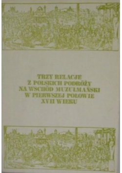 Trzy relacje z polskich podróży na Wschód muzułmański w pierwszej połowie XVII wieku